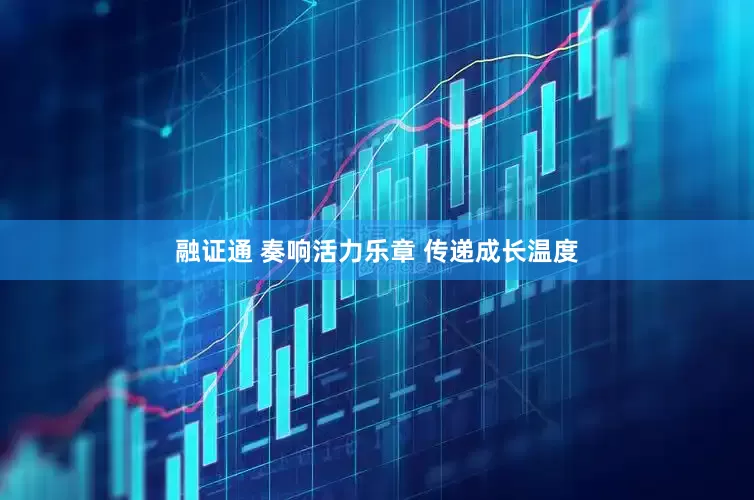 融证通 奏响活力乐章 传递成长温度