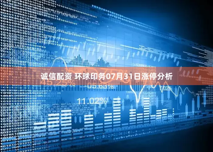 诚信配资 环球印务07月31日涨停分析