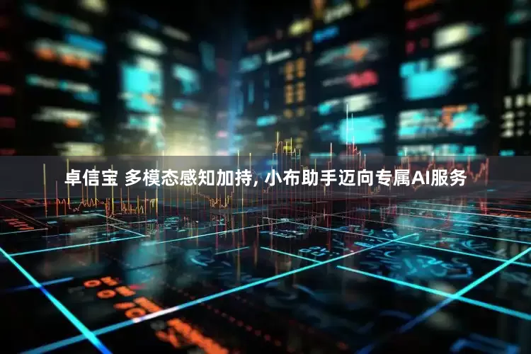 卓信宝 多模态感知加持, 小布助手迈向专属AI服务